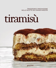Tiramisù. Tradizione e innovazione nelle ricette dei grandi maestri - Librerie.coop