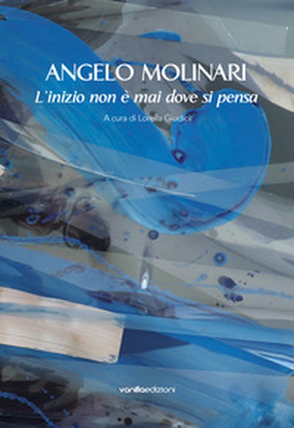 Angelo Molinari. L'inizio non è mai dove si pensa - Librerie.coop Angelo Molinari. L'inizio non è mai dove si pensa - Librerie.coop