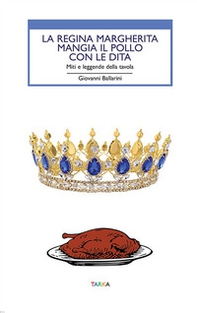 La regina Margherita mangia il pollo con le dita. Miti e leggende della tavola - Librerie.coop La regina Margherita mangia il pollo con le dita. Miti e leggende della tavola - Librerie.coop