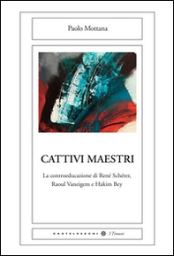 Cattivi maestri. La controeducazione di René Schérer, Raoul Vaneigem e Hakim Bey - Librerie.coop