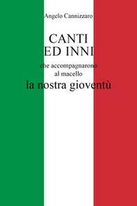 Canti ed inni che accompagnarono al macello la nostra gioventù - Librerie.coop Canti ed inni che accompagnarono al macello la nostra gioventù - Librerie.coop