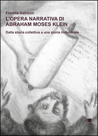 L'opera narrativa di Abraham Moses Klein. Dalla storia collettiva a una storia individuale - Librerie.coop