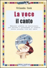 La voce e il canto. Manuale pratico ed eserciziario per educare e potenziare le qualità della propria voce nel canto - Librerie.coop