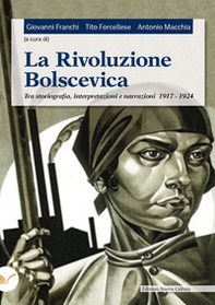 La rivoluzione bolscevica. Tra storiografia, interpretazioni e narrazioni 1917-1924 - Librerie.coop