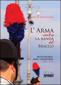 L'arma contro la banda del bracco. Bicentenario arma dei carabineiri 1814-2014 - Librerie.coop