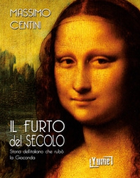 Il furto del secolo. Storia dell'italiano che rubò la Gioconda - Librerie.coop Il furto del secolo. Storia dell'italiano che rubò la Gioconda - Librerie.coop
