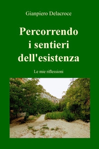 Percorrendo i sentieri dell'esistenza. Le mie riflessioni - Librerie.coop