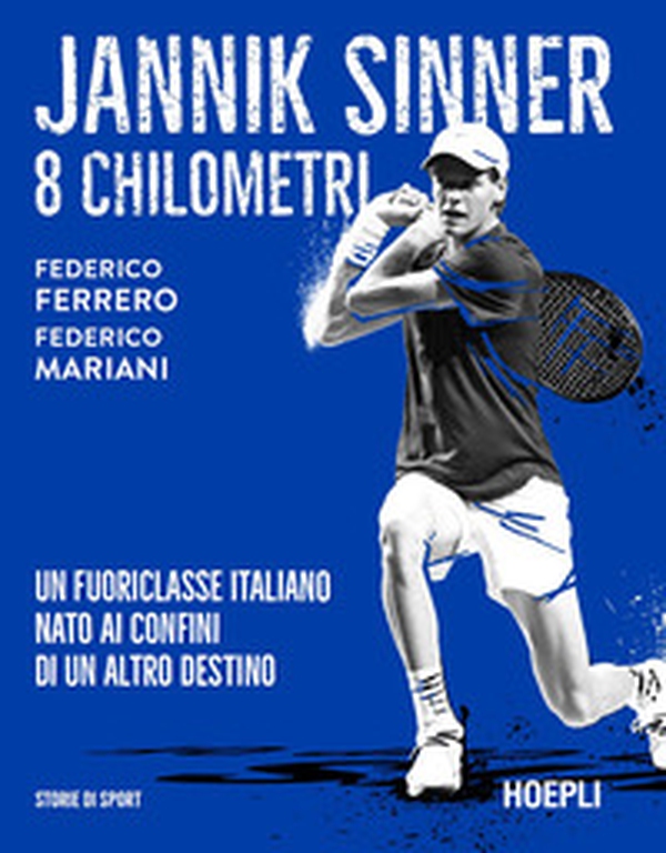 Jannik Sinner. 8 chilometri. Un fuoriclasse italiano nato ai confini di un altro destino - Librerie.coop