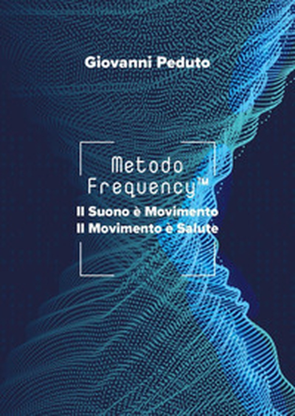 Metodo Frequency(TM). Il suono è movimento il movimento è salute - Librerie.coop Metodo Frequency(TM). Il suono è movimento il movimento è salute - Librerie.coop