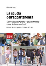 La scuola dell'appartenenza. Oltre l'insegnamento e l'apprendimento come li abbiamo vissuti. Risultati di un'indagine in Provincia di Cuneo, La - Librerie.coop