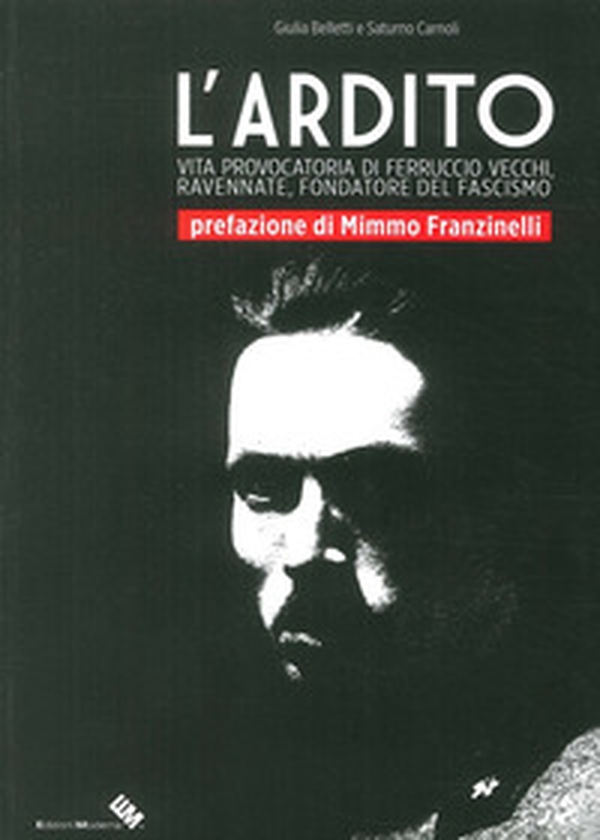 L'ardito. Vita provocatoria di Ferruccio Vecchi, ravennate, fondatore del fascismo - Librerie.coop L'ardito. Vita provocatoria di Ferruccio Vecchi, ravennate, fondatore del fascismo - Librerie.coop