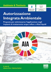 Autorizzazione Integrata Ambientale. Proposte per ottimizzarne l'applicazione negli impianti di trattamento acque reflue e rifiuti liquidi - Librerie.coop