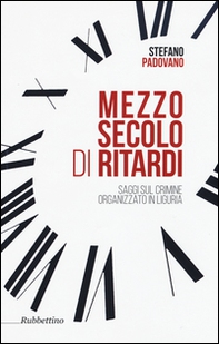 Mezzo secolo di ritardi. Saggi sul crimine organizzato in Liguria - Librerie.coop Mezzo secolo di ritardi. Saggi sul crimine organizzato in Liguria - Librerie.coop