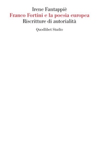 Franco Fortini e la poesia europea. Riscritture di autorialità - Librerie.coop