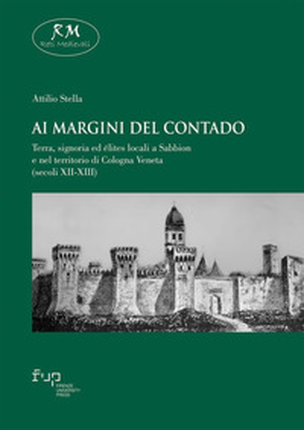 Ai margini del contado. Terra, signoria ed élites locali a Sabbion e nel territorio di Cologna Veneta (secoli XII-XIII) - Librerie.coop Ai margini del contado. Terra, signoria ed élites locali a Sabbion e nel territorio di Cologna Veneta (secoli XII-XIII) - Librerie.coop
