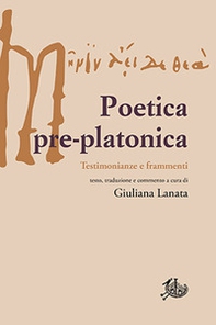 Poetica pre-platonica. Testimonianze e frammenti - Librerie.coop