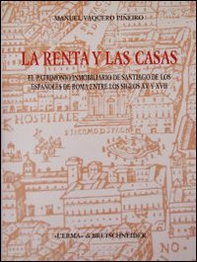 La rentas y las casas. El patrimonio immobiliario de Santiago de los espanoles de Roma entre los siglos XV y XVII - Librerie.coop