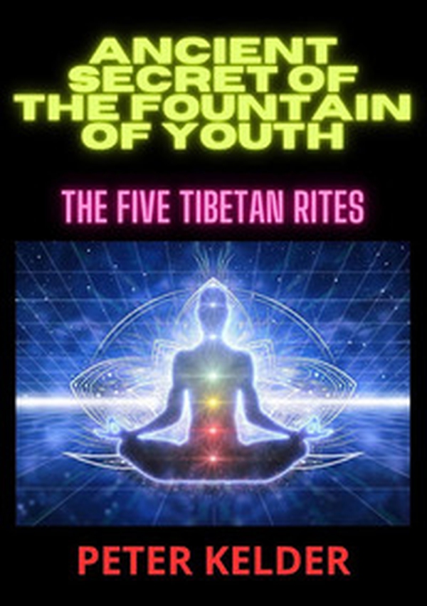 Ancient secret of the fountain of youth. The five tibetan rites - Librerie.coop Ancient secret of the fountain of youth. The five tibetan rites - Librerie.coop