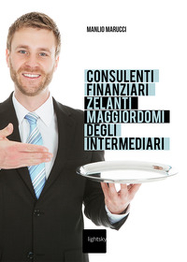 Consulenti finanziari «zelanti maggiordomi» degli intermediari - Librerie.coop Consulenti finanziari «zelanti maggiordomi» degli intermediari - Librerie.coop