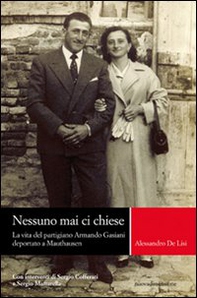 Nessuno mai ci chiese. La vita del partigiano Armando Gasiani deportato a Mauthausen - Librerie.coop