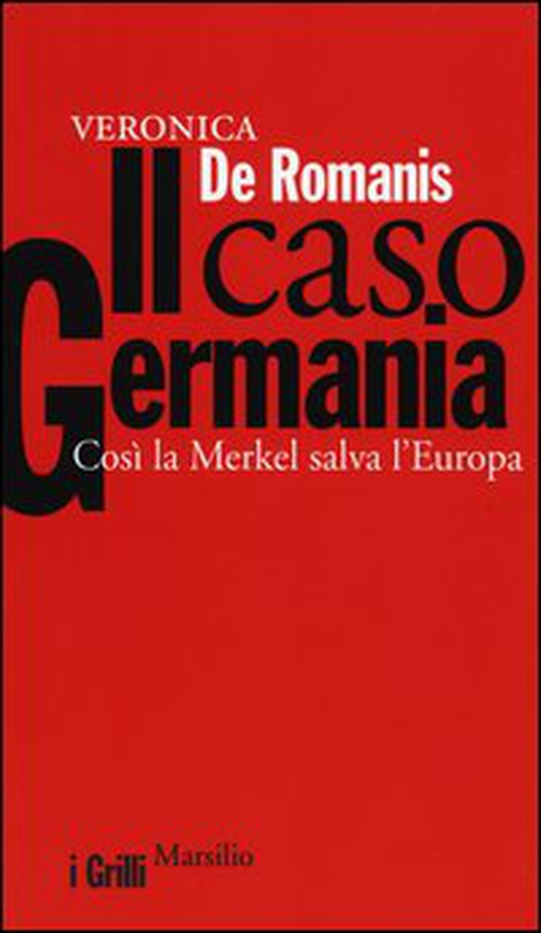 Il caso Germania. Così la Merkel salva l'Europa - Librerie.coop Il caso Germania. Così la Merkel salva l'Europa - Librerie.coop