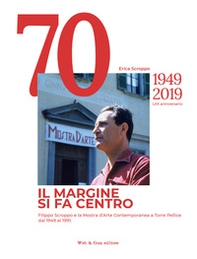 Il margine si fa centro. Filippo Scroppo e la mostra di arte contemporanea a Torre Pellice dal 1949 al 1991 - Librerie.coop