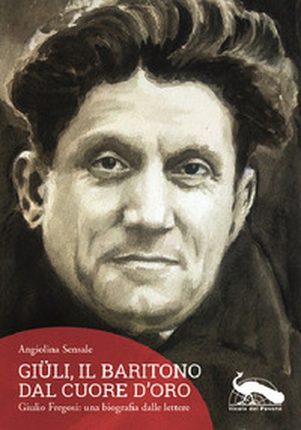 Giüli, il baritono dal cuore d'oro. Giulio Fregosi: una biografia dalle lettere - Librerie.coop Giüli, il baritono dal cuore d'oro. Giulio Fregosi: una biografia dalle lettere - Librerie.coop