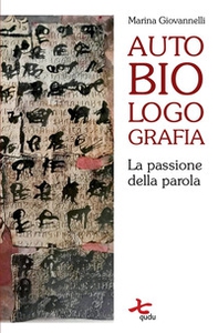 Autobiologografia. La passione della parola - Librerie.coop