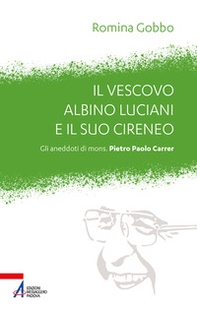 Un cireneo per il vescovo Albino Luciani. Gli aneddoti di mons. Pietro Paolo Carrer - Librerie.coop
