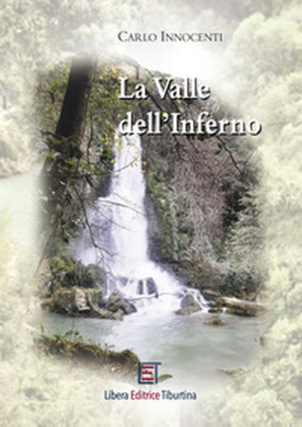 La Valle dell'Inferno. Alla scoperta della bellezza nell'Orrido Tiburtino - Librerie.coop La Valle dell'Inferno. Alla scoperta della bellezza nell'Orrido Tiburtino - Librerie.coop