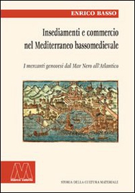 Insediamento e commercio nel Mediterraneo bassomedievale. I mercanti genovesi dal Mar Nero all'Atlantico - Librerie.coop