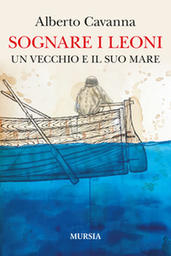 Sognare i leoni. Un vecchio e il suo mare - Librerie.coop Sognare i leoni. Un vecchio e il suo mare - Librerie.coop