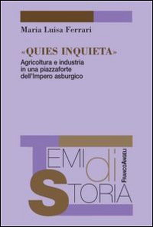 Quies inquieta. Agricoltura e industria in una piazzaforte dell'Impero asburgico - Librerie.coop Quies inquieta. Agricoltura e industria in una piazzaforte dell'Impero asburgico - Librerie.coop