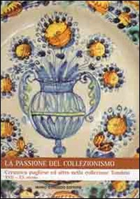 La passione del collezionismo. Ceramica pugliese ed altro nella collezione Tondolo XVII-XX secolo - Librerie.coop La passione del collezionismo. Ceramica pugliese ed altro nella collezione Tondolo XVII-XX secolo - Librerie.coop