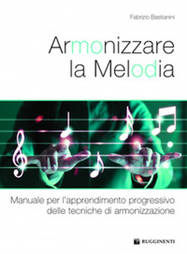 Armonizzare la melodia. Manuale per l'apprendimento progressivo delle tecniche di armonizzazione. Metodo - Librerie.coop