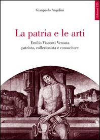 La patria e le arti. Emilio Visconti Venosta patriota, collezionista e conoscitore - Librerie.coop