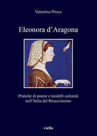 Eleonora d'Aragona. Pratiche di potere e modelli culturali nell'Italia del Rinascimento - Librerie.coop