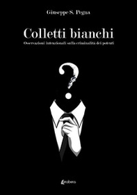 Colletti bianchi. Osservazioni intenzionali sulla criminalità dei potenti - Librerie.coop