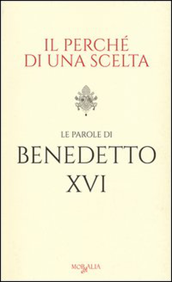 Il perché di una scelta. Le parole di Benedetto XVI - Librerie.coop Il perché di una scelta. Le parole di Benedetto XVI - Librerie.coop