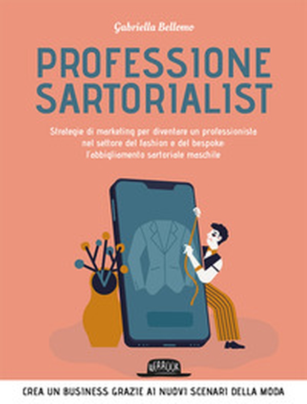 Professione sartorialist. Strategie di marketing per diventare un professionista nel settore del fashion e del bespoke: l'abbigliamento sartoriale maschile - Librerie.coop Professione sartorialist. Strategie di marketing per diventare un professionista nel settore del fashion e del bespoke: l'abbigliamento sartoriale maschile - Librerie.coop