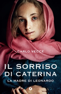 Il sorriso di Caterina. La madre di Leonardo - Librerie.coop