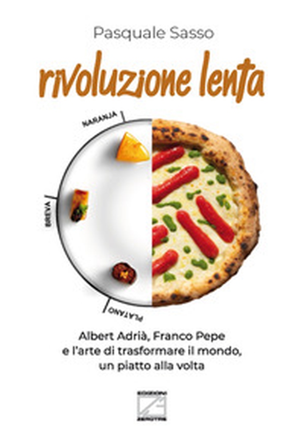 Rivoluzione lenta. Albert Adrià, Franco Pepe e l'arte di trasformare il mondo, un piatto alla volta - Librerie.coop Rivoluzione lenta. Albert Adrià, Franco Pepe e l'arte di trasformare il mondo, un piatto alla volta - Librerie.coop