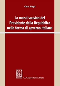 La moral suasion del Presidente della Repubblica nella forma di governo italiana - Librerie.coop La moral suasion del Presidente della Repubblica nella forma di governo italiana - Librerie.coop