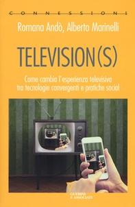 Television(s). Come cambia l'esperienza televisiva tra tecnologie convergenti e pratiche social - Librerie.coop