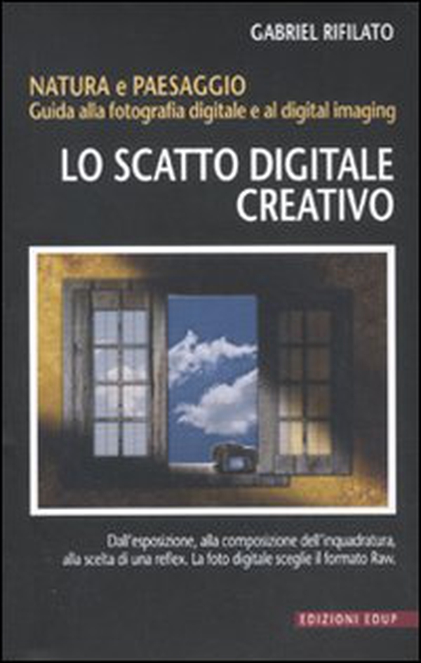 Lo scatto digitale creativo. Natura e paesaggio. Guida alla fotografia digitale e al digital imaging - Librerie.coop Lo scatto digitale creativo. Natura e paesaggio. Guida alla fotografia digitale e al digital imaging - Librerie.coop