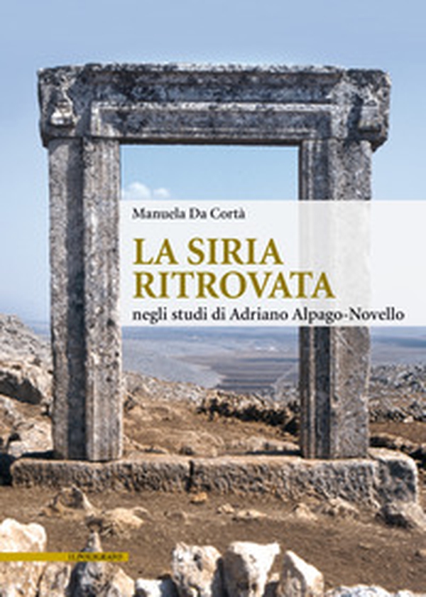 La Siria ritrovata negli studi di Adriano Alpago-Novello - Librerie.coop La Siria ritrovata negli studi di Adriano Alpago-Novello - Librerie.coop
