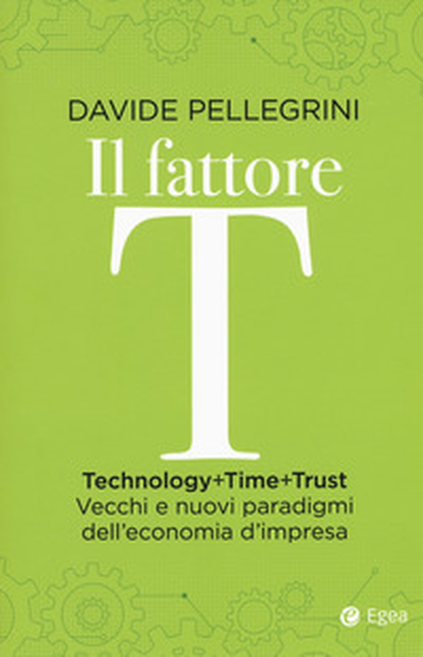Il fattore T. Technology+time+trust. Vecchi e nuovi paradigmi dell'economia - Librerie.coop Il fattore T. Technology+time+trust. Vecchi e nuovi paradigmi dell'economia - Librerie.coop