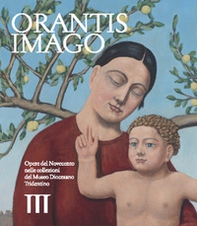 Orantis imago. Opere del Novecento nelle collezioni del museo diocesano tridentino - Librerie.coop