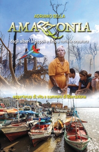 Amazzonia, dagli alberi ai popoli e fino a tutte le creature. esperienze di vita e cammini di liberazione - Librerie.coop
