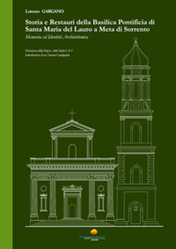 Storia e restauri della Basilica Pontificia di Santa Maria del Lauro a Meta di Sorrento. Memoria ed identità architettonica - Librerie.coop Storia e restauri della Basilica Pontificia di Santa Maria del Lauro a Meta di Sorrento. Memoria ed identità architettonica - Librerie.coop